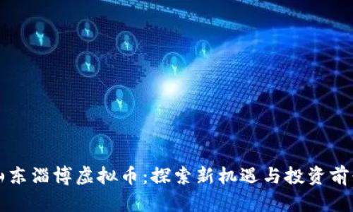 山东淄博虚拟币:探索新机遇与投资前景