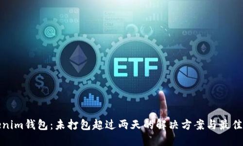 Tokenim钱包:未打包超过两天的解决方案与最佳实践