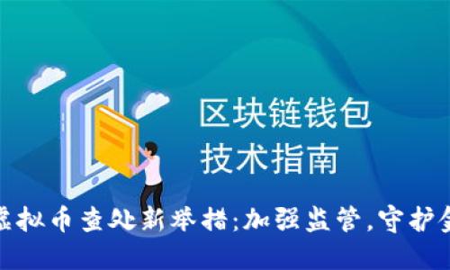 湖南省虚拟币查处新举措:加强监管,守护金融安全