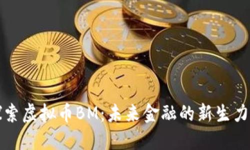 探索虚拟币BM：未来金融的新生力量