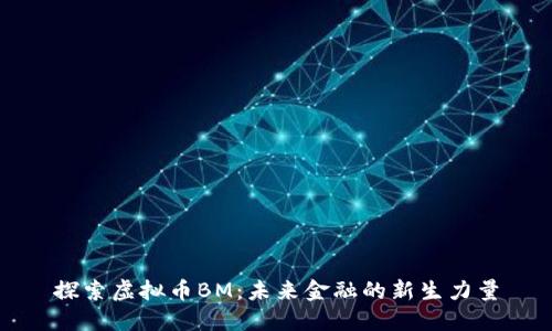 探索虚拟币BM：未来金融的新生力量