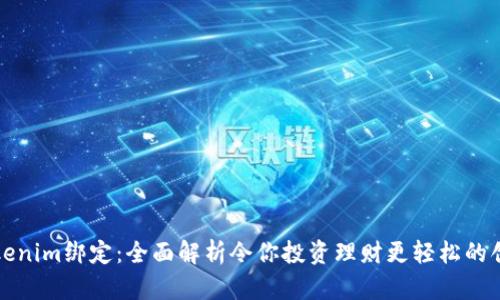 玩转Tokenim绑定:全面解析令你投资理财更轻松的创新方式