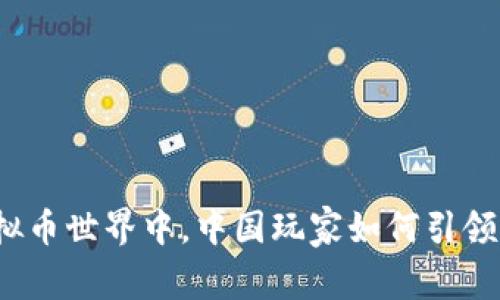 在虚拟币世界中，中国玩家如何引领创新？