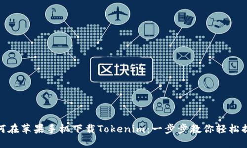 如何在苹果手机下载Tokenim:一步步教你轻松搞定