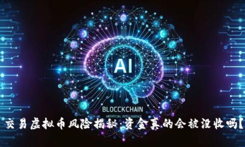 交易虚拟币风险揭秘:资金真的会被没收吗?
