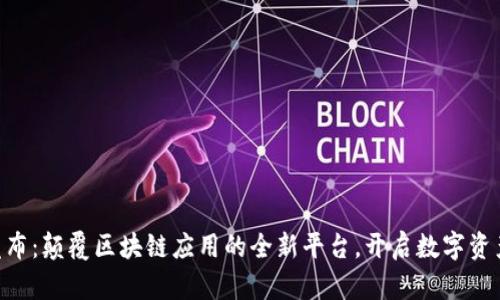 Tokenim发布：颠覆区块链应用的全新平台，开启数字资产的新时代