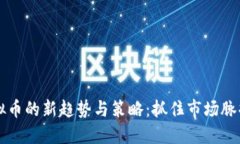2023年炒虚拟币的新趋势与策略：抓住