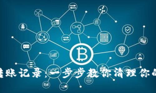 如何删除Tokenim转账记录：一步步教你清理你的数字资产交易历史
