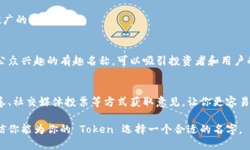 命名一个 Token（代币）是一个关键的步骤，它不仅影响项目的品牌形象，还可能对其市场表现产生长远的影响。以下是一些命名时需要考虑的因素和步骤：

### 1. **清晰明了**
代币的名称应简单明了，以便用户能够快速理解其用途。例如，如果你的代币用于支付，那么这个名称可以直接与支付相关联。

### 2. **独特性**
选择一个独特的名称，以免与其他已存在的代币混淆。你可以查阅相关市场，确保你的名称没有被他人注册或使用。

### 3. **相关性**
让代币名称反映其背后的价值主张或愿景。它可能与技术、社区、生态系统或某种理念相关联，从而给用户传达出代币的核心价值。

### 4. **简短而有力**
代币名称越短、越有力，用户记忆起来就越容易。尽量避免使用过于复杂或冗长的词语。

### 5. **符合法律法规**
确保你的代币名称不会违反任何商标或版权法。这一点尤其重要，因为法律问题可能会影响项目的进展和推广。

### 6. **能够被推广**
考虑一下该名称在市场推广、社交媒体和搜索引擎中的易用性及可发现性。一个好的名称能够为你的项目吸引更多的关注和潜在用户。

### 命名实例
假设你的代币与环保相关，可以考虑以下名称：
- GreenCoin
- EcoToken
- BioChip

这些名称不仅传达了其环保的概念，同时也具有市场推广的潜力。

### 7. **创新和吸引力**
在这竞争激烈的市场中，创新至关重要。寻找能够引起公众兴趣的有趣名称，可以吸引投资者和用户的注意。

### 8. **受众反馈**
在最终决定之前，不妨征求你目标受众的反馈。通过问卷、社交媒体投票等方式获取意见，让你更容易找到一个能广泛接受的名称。

通过以上步骤和考虑，以及对目标市场的充分理解，相信你能为你的 Token 选择一个合适的名字。