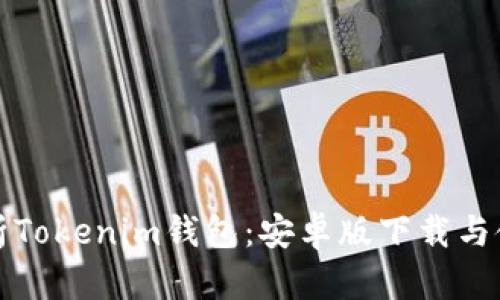 全面解析Tokenim钱包：安卓版下载与使用指南