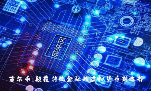 菲尔币:颠覆传统金融的虚拟货币新选择