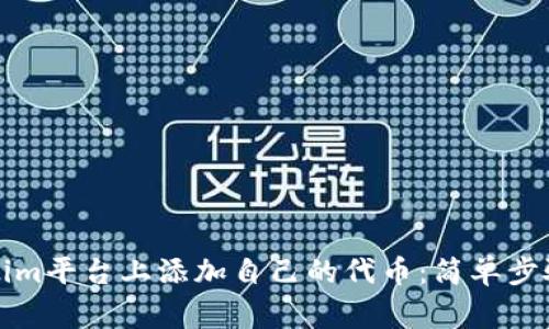 如何在Tokenim平台上添加自己的代币:简单步骤与注意事项