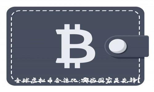 全球虚拟币合法化:哪些国家是先锋?