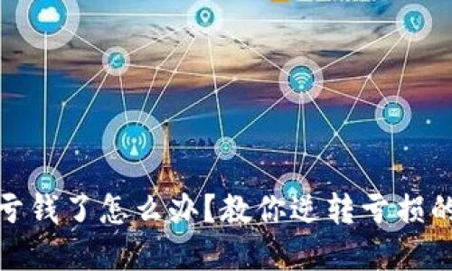 玩虚拟币亏钱了怎么办？教你逆转亏损的实用策略