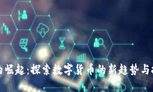 虚拟币的崛起：探索数字货币的新趋势与投资机会
