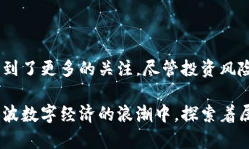 pIC虚拟币是近年来在加密货币市场上引起关注的一种新兴数字资产。随着区块链技术的快速发展，越来越多的人开始关注虚拟币的投资机会和应用场景。而pIC虚拟币作为其中的一个新兴代表，以其独特的特点和应用潜力，吸引了众多投资者的目光。

pIC虚拟币的背景与发展

pIC虚拟币的推出，源于对数字经济和区块链技术的深入探索和理解。随着比特币和以太坊等主流虚拟币的成功，更多的团队和企业开始研发自己的数字货币。pIC团队在这一背景下成立，旨在为用户提供一种更加透明、安全和便于交易的虚拟货币。

作为一种以技术驱动的数字资产，pIC虚拟币不仅具备了传统货币的基本属性，例如价值储存、交换媒介和计量单位等功能，还结合了区块链技术的去中心化和不可篡改等优势，使得它在市场上具有了与众不同的竞争力。

pIC虚拟币的独特卖点

pIC虚拟币之所以能够在众多虚拟币中脱颖而出，主要得益于其几个显著的特点。首先，pIC虚拟币采用了先进的共识机制。这种机制不仅提升了交易速度，同时也保障了网络的安全性和稳定性。

其次，pIC虚拟币在智能合约方面进行了创新。传统的智能合约往往存在复杂性和处理速度慢的问题，而pIC则通过简化合约的结构，提升了执行效率，使得用户可以更便捷地使用相关功能。

最后，pIC虚拟币致力于构建一个开放的生态系统，允许第三方开发者参与其中，创造更多的应用场景。这样的设计不仅增强了pIC的可扩展性，也为其未来的发展奠定了基础。

pIC虚拟币的应用前景

对于投资者而言，pIC虚拟币的应用前景同样值得关注。随着全球数字经济的不断发展，越来越多的行业开始接受虚拟货币作为支付手段。pIC虚拟币凭借其快速、安全及成本低廉的特点，有望在电子商务、跨境支付等领域取得重要进展。

例如，在电子商务中，越来越多的商家愿意接受虚拟货币作为支付方式，pIC虚拟币因为其易于集成的特点，能够为商家提供极大的便利。用户只需利用手机或者电脑，便可以享受便捷的购物体验，这种趋势在未来将会更加明显。

同时，pIC虚拟币还可能在供应链管理、数字身份验证等方面发挥作用。通过区块链技术的透明性和可追溯性，pIC可以帮助企业实现更高效的供应链管理，提升业务的透明度。

如何购买和储存pIC虚拟币

对于新手投资者来说，购买和储存pIC虚拟币的流程相对简单。首先，他们需要选择一个信誉良好的交易平台。在这些平台上，用户可以方便地使用法定货币购买pIC虚拟币。

其次，用户在购买后需要将pIC虚拟币存储在安全的钱包中。可以选择硬件钱包或软件钱包，硬件钱包相对更加安全，而软件钱包则提供了更便捷的使用体验。无论选择哪种方式，安全性都是最重要的考量因素。

pIC虚拟币的投资风险

尽管pIC虚拟币拥有诸多优点，但投资者也需警惕其潜在的风险。由于加密市场的波动性较大，pIC的价格可能会经历剧烈的涨跌。因此，投资者在进入市场之前，需做好充分的市场调研和风险评估。

此外，pIC的技术和应用还处于完善阶段，因此在发展过程中可能面临技术上和市场上的挑战。投资者需要保持警惕，关注pIC团队的动态和行业发展趋势，以便做出及时的调整和决策。

与其他虚拟币的对比

在众多虚拟币中，pIC虚拟币的确具有独特的优势，但也不可忽视其他虚拟币的竞争力。例如，比特币凭借其稳定性和保值能力，一直以来都是投资者的首选。以太坊则因其灵活的智能合约而受到高度关注。

与这些成熟的虚拟币相比，pIC的市场认知度可能较低，不过这并不意味着其未来的发展潜力不足。市场的需求和技术的进步，将为pIC虚拟币的成长创造条件。在竞争激烈的加密货币市场，只有不断创新和适应行业变化，才能立于不败之地。

总结与展望

总体而言，pIC虚拟币是一种充满潜力的新兴数字资产。其独特的卖点和不断扩展的应用前景，使其在竞争中受到了更多的关注。尽管投资风险不容忽视，但通过合理的策略和决策，投资者完全有机会在这一领域收获可观的回报。

在未来的日子里，pIC虚拟币有望随着技术的不断进步和市场的扩大而进一步发展。我们每一个人，都将在这一波数字经济的浪潮中，探索着属于自己的机遇和挑战。