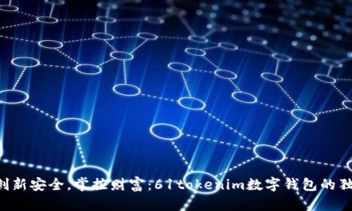 jiaoti创新安全，掌控财富：61tokenim数字钱包的独特魅力