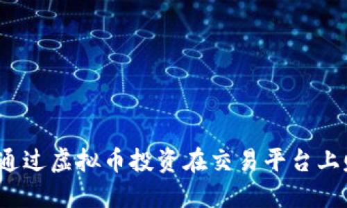如何通过虚拟币投资在交易平台上赚钱？