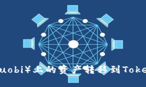 如何将火币（Huobi）上的资产转移到Tokenim：详细指南