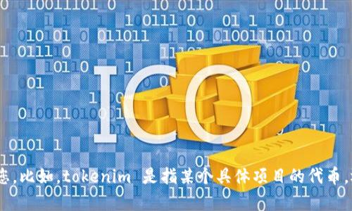 看起来您在询问有关 tokenim 的信息，但您的问题不够具体。请您提供更多的上下文或详细信息，这样我才能更好地帮助您。比如，tokenim 是指某个具体项目的代币，还是某种特定的服务？同时，您希望了解 tokenim 地址的具体方面，比如如何查找、使用场景等等。请您提供更多信息，谢谢！