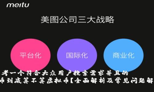 思考一个符合大众用户搜索需求并且的  
Q币到底算不算虚拟币？全面解析及常见问题解答